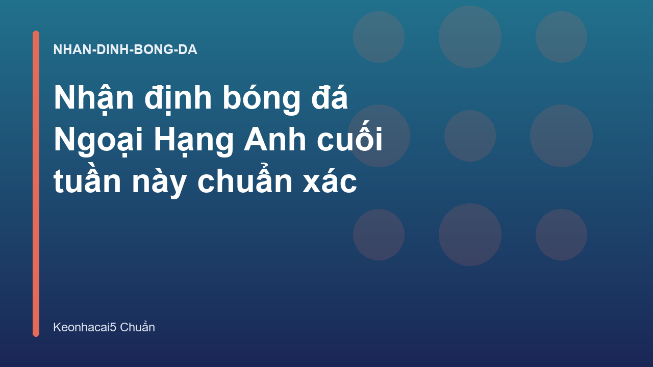 Read more about the article Nhận định bóng đá Ngoại Hạng Anh cuối tuần này chuẩn xác