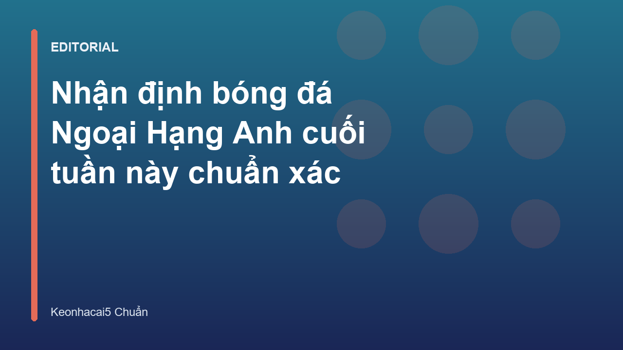 Nhận định bóng đá Ngoại Hạng Anh cuối tuần