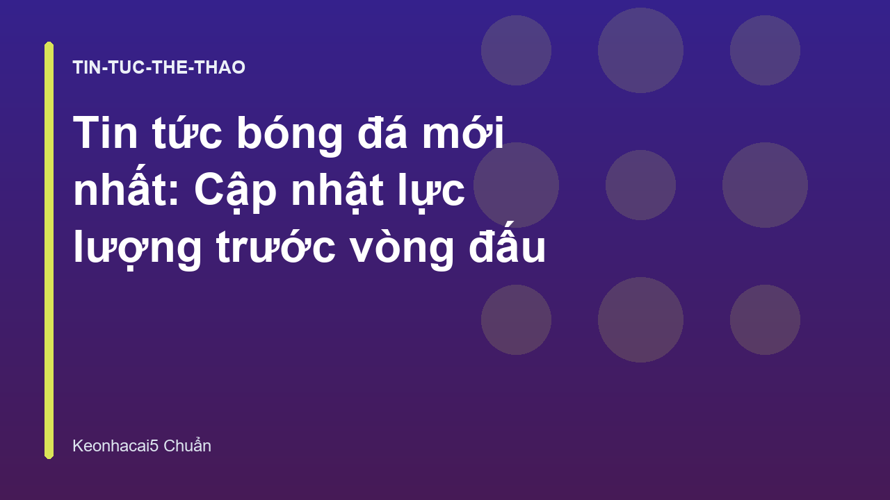 Read more about the article Tin tức bóng đá mới nhất: Cập nhật lực lượng trước vòng đấu